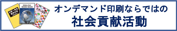 オンデマンド印刷ならではの社会貢献活動